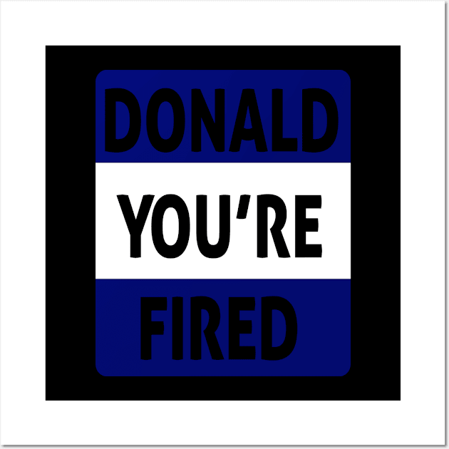 donald you're fired Wall Art by Ghani Store